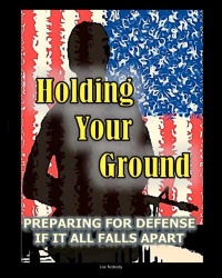 Holding Your Ground: Preparing for Defense if it All Falls Apart Holding Your Ground: Preparing for Defense if it All Falls Apart