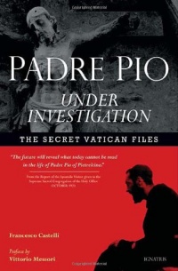 Padre Pio Under Investigation: The Secret Vatican Files Padre Pio Under Investigation: The Secret Vatican Files