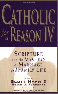 Catholic for a Reason IV: Scripture and the Mystery of Marriage and Family Life Catholic for a Reason IV: Scripture and the Mystery of Marriage and Family Life