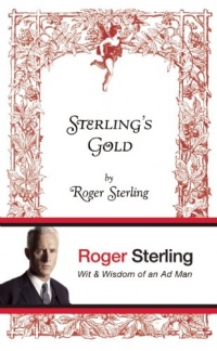 Sterling's Gold: Wit and Wisdom of an Ad Man Sterling's Gold: Wit and Wisdom of an Ad Man
