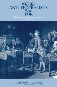 What the Anti-Federalists Were For: The Political Thought of the Opponents of the Constitution What the Anti-Federalists Were For: The Political Thought of the Opponents of the Constitution