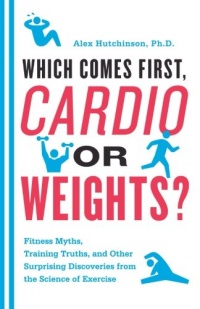 Which Comes First, Cardio or Weights?: Fitness Myths, Training Truths, and Other Surprising Discoveries from the Science of Exercise Which Comes First, Cardio or Weights?: Fitness Myths, Training Truths, and Other Surprising Discoveries from the Science of Exercise