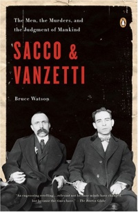 Sacco and Vanzetti: The Men, the Murders, and the Judgment of Mankind Sacco and Vanzetti: The Men, the Murders, and the Judgment of Mankind