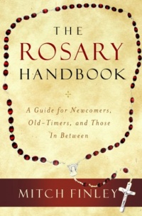 The Rosary Handbook: A Guide for Newcomers, Old-Timers, and Those in Between The Rosary Handbook: A Guide for Newcomers, Old-Timers, and Those in Between