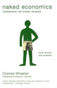 Naked Economics: Undressing the Dismal Science (Fully Revised and Updated) Naked Economics: Undressing the Dismal Science (Fully Revised and Updated)