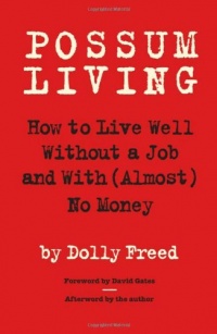 Possum Living: How to Live Well Without a Job and with (Almost) No Money Possum Living: How to Live Well Without a Job and with (Almost) No Money