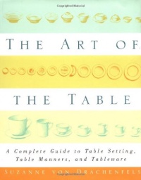 The Art of the Table: A Complete Guide to Table Setting, Table Manners, and Tableware The Art of the Table: A Complete Guide to Table Setting, Table Manners, and Tableware
