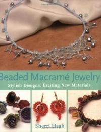 Beaded Macrame Jewelry: Stylish Designs, Exciting New Materials Beaded Macrame Jewelry: Stylish Designs, Exciting New Materials