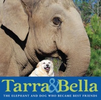 Tarra & Bella: The Elephant and Dog Who Became Best Friends Tarra & Bella: The Elephant and Dog Who Became Best Friends