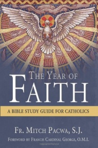 The Year of Faith: A Bible Study Guide for Catholics The Year of Faith: A Bible Study Guide for Catholics