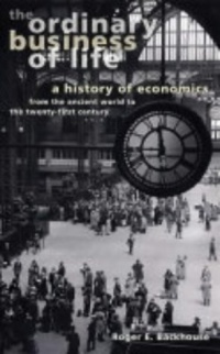 The Ordinary Business of Life: A History of Economics from the Ancient World to the Twenty-First Century The Ordinary Business of Life: A History of Economics from the Ancient World to the Twenty-First Century
