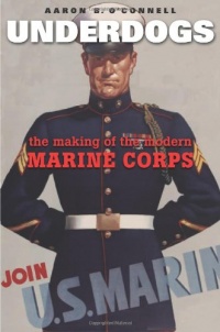 Underdogs: The Making of the Modern Marine Corps Underdogs: The Making of the Modern Marine Corps