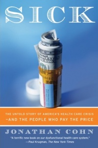 Sick: The Untold Story of America's Health Care Crisis---and the People Who Pay the Price Sick: The Untold Story of America's Health Care Crisis---and the People Who Pay the Price