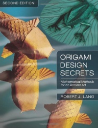 Origami Design Secrets: Mathematical Methods for an Ancient Art, Second Edition Origami Design Secrets: Mathematical Methods for an Ancient Art, Second Edition