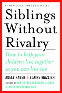 Siblings Without Rivalry: How to Help Your Children Live Together So You Can Live Too Siblings Without Rivalry: How to Help Your Children Live Together So You Can Live Too