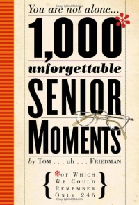 1,000 Unforgettable Senior Moments: Of Which We Could Remember Only 246 1,000 Unforgettable Senior Moments: Of Which We Could Remember Only 246