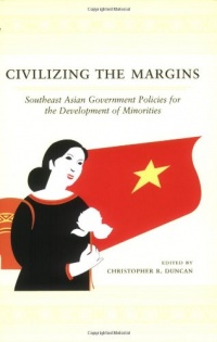 Civilizing the Margins: Southeast Asian Government Policies for the Development of Minorities Civilizing the Margins: Southeast Asian Government Policies for the Development of Minorities