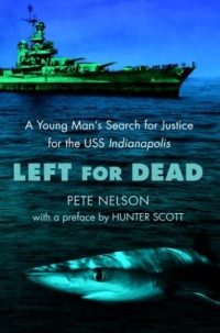 Left for Dead: A Young Man's Search for Justice for the USS Indianapolis Left for Dead: A Young Man's Search for Justice for the USS Indianapolis