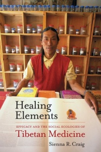 Healing Elements: Efficacy and the Social Ecologies of Tibetan Medicine Healing Elements: Efficacy and the Social Ecologies of Tibetan Medicine