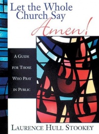 Let the Whole Church Say Amen!: A Guide for Those Who Pray in Public Let the Whole Church Say Amen!: A Guide for Those Who Pray in Public