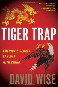 Tiger Trap: America's Secret Spy War with China Tiger Trap: America's Secret Spy War with China