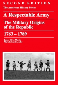 A Respectable Army: The Military Origins Of The Republic, 1763-1789 (American History Series) A Respectable Army: The Military Origins Of The Republic, 1763-1789 (American History Series)