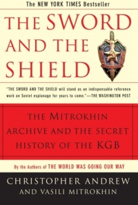 The Sword and the Shield: The Mitrokhin Archive and the Secret History of the KGB The Sword and the Shield: The Mitrokhin Archive and the Secret History of the KGB