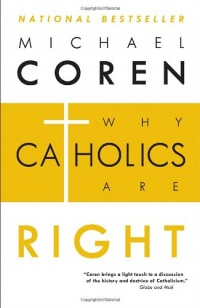 Why Catholics Are Right Why Catholics Are Right