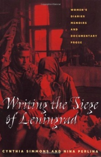 Writing The Siege Of Leningrad: Women's Diaries, Memoirs, and Documentary Prose (Pitt Series in Russian and East European Studies) Writing The Siege Of Leningrad: Women's Diaries, Memoirs, and Documentary Prose (Pitt Series in Russian and East European Studies)