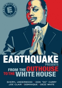 Earthquake Presents: From the Outhouse to the Whitehouse Earthquake Presents: From the Outhouse to the Whitehouse