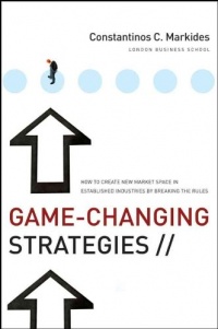Game-Changing Strategies: How to Create New Market Space in Established Industries by Breaking the Rules Game-Changing Strategies: How to Create New Market Space in Established Industries by Breaking the Rules