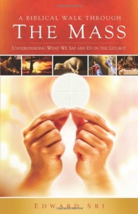 A Biblical Walk Through the Mass (Book): Understanding What We Say and Do In The Liturgy A Biblical Walk Through the Mass (Book): Understanding What We Say and Do In The Liturgy