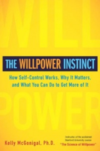 The Willpower Instinct: How Self-Control Works, Why It Matters, and What You Can Do To Get More of It