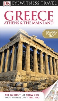 Greece Athens & The Mainland (EYEWITNESS TRAVEL GUIDE) Greece Athens & The Mainland (EYEWITNESS TRAVEL GUIDE)
