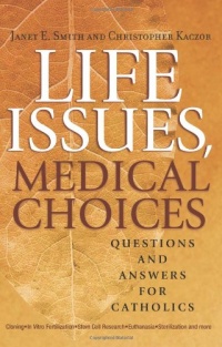 Life Issues, Medical Choices: Questions and Answers for Catholics Life Issues, Medical Choices: Questions and Answers for Catholics
