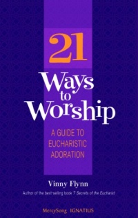 21 Ways to Worship: A Guide to Eucharistic Adoration 21 Ways to Worship: A Guide to Eucharistic Adoration