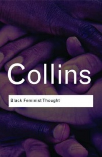 Black Feminist Thought: Knowledge, Consciousness, and the Politics of Empowerment (Routledge Classics) Black Feminist Thought: Knowledge, Consciousness, and the Politics of Empowerment (Routledge Classics)