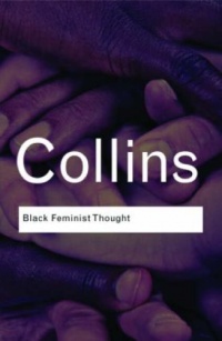 Black Feminist Thought: Knowledge, Consciousness, and the Politics of Empowerment (Routledge Classics)