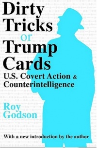Dirty Tricks or Trump Cards: U.S. Covert Action and Counterintelligence Dirty Tricks or Trump Cards: U.S. Covert Action and Counterintelligence