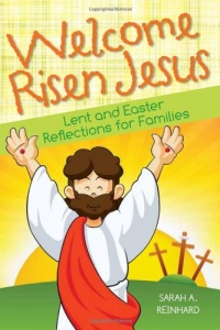 Welcome Risen Jesus: Lent and Easter Reflections for Families Welcome Risen Jesus: Lent and Easter Reflections for Families
