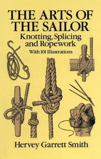 The Arts of the Sailor: Knotting, Splicing and Ropework (Dover Maritime) The Arts of the Sailor: Knotting, Splicing and Ropework (Dover Maritime)