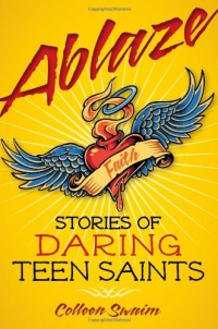 Ablaze: Stories of Daring Teen Saints Ablaze: Stories of Daring Teen Saints