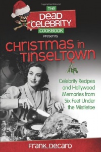 The Dead Celebrity Cookbook Presents Christmas in Tinseltown: Celebrity Recipes and Hollywood Memories from Six Feet Under the Mistletoe The Dead Celebrity Cookbook Presents Christmas in Tinseltown: Celebrity Recipes and Hollywood Memories from Six Feet Under the Mistletoe