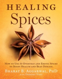 Healing Spices: How to Use 50 Everyday and Exotic Spices to Boost Health and Beat Disease Healing Spices: How to Use 50 Everyday and Exotic Spices to Boost Health and Beat Disease