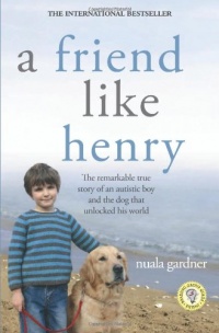 A Friend Like Henry: The Remarkable True Story of an Autistic Boy and the Dog That Unlocked His World A Friend Like Henry: The Remarkable True Story of an Autistic Boy and the Dog That Unlocked His World