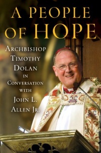 A People of Hope: Archbishop Timothy Dolan in Conversation with John L. Allen Jr. A People of Hope: Archbishop Timothy Dolan in Conversation with John L. Allen Jr.
