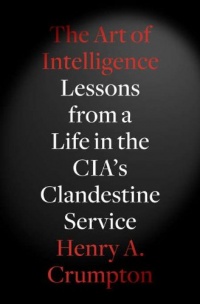 The Art of Intelligence: Lessons from a Life in the CIA's Clandestine Service The Art of Intelligence: Lessons from a Life in the CIA's Clandestine Service
