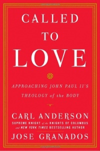 Called to Love: Approaching John Paul II's Theology of the Body Called to Love: Approaching John Paul II's Theology of the Body