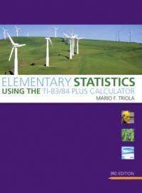 Elementary Statistics Using the TI-83/84 Plus Calculator (3rd Edition) (Triola Statistics Series) Elementary Statistics Using the TI-83/84 Plus Calculator (3rd Edition) (Triola Statistics Series)