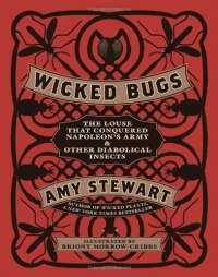 Wicked Bugs: The Louse That Conquered Napoleon's Army & Other Diabolical Insects Wicked Bugs: The Louse That Conquered Napoleon's Army & Other Diabolical Insects